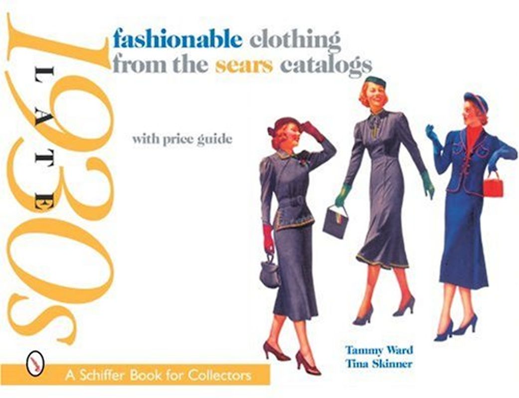 Fashionable Clothing from the Sears Catalogs: Late 1930s (Schiffer Book for Collectors) - Ward, Tammy