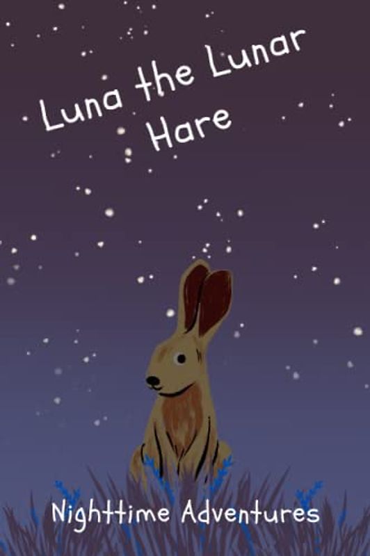Luna the Lunar Hare's Nighttime Adventures: Enchanting Animal-Themed Bedtime Stories for Children: Featuring Luna the Lunar Hare