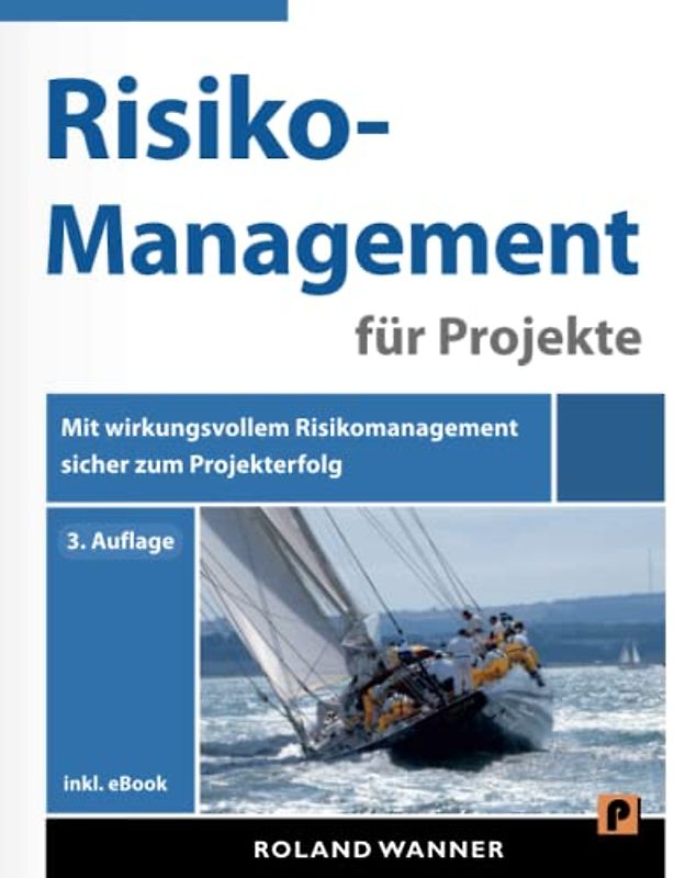 Risikomanagement für Projekte: Mit wirkungsvollem Risikomanagement sicher zum Projekterfolg