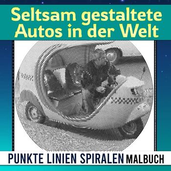 Seltsam gestaltete Autos in der Welt Punkte Linien Spiralen Malbuch: Enthält 30 Auto-Malvorlagen zum Ausmalen und zur Förderung der Kreativität | ... am Geburtstag oder an besonderen Tagen