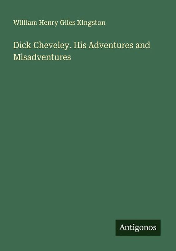 Dick Cheveley. His Adventures and Misadventures