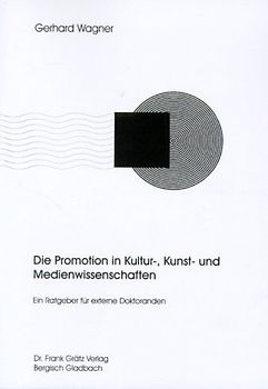 Die Promotion in Kultur-, Kunst- und Medienwissenschaften. Ein Ratgeber für externe Doktoranden