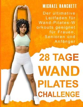28 Tage Wand-Pilates Challenge: Der ultimative Leitfaden für Wand-Pilates-Workouts geeignet für Frauen, Senioren und Anfänger