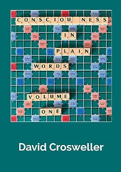 Consciousness in Plain Words, Volume 1