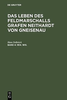 G. H. Pertz; Hans Delbrück: Das Leben des Feldmarschalls Grafen Neithardt von Gneisenau / 1814. bis 1815.