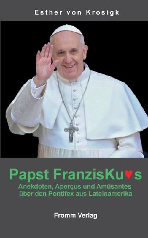 Papst Franziskus: Anekdoten, Apercus und Amüsantes über den Pontifex aus Lateinamerika - Krosigk, Esther von