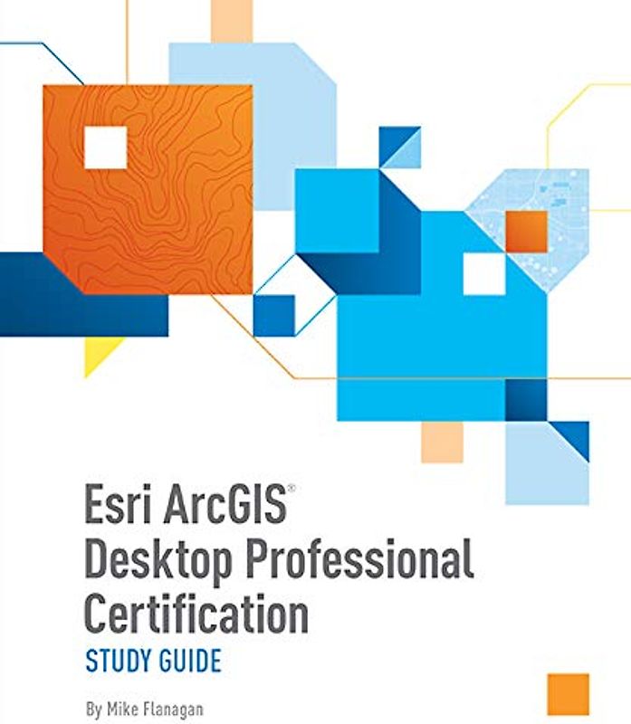 Esri ArcGIS Desktop Professional Certification Study Guide