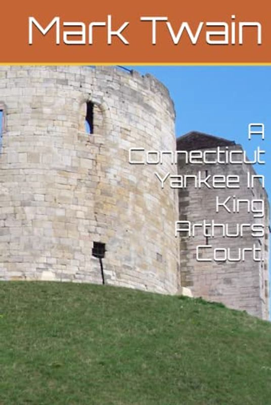 A Connecticut Yankee In King Arthurs Court.