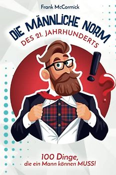 Die männliche Norm des 21. Jahrhunderts - 100 Dinge, die ein Mann können MUSS!