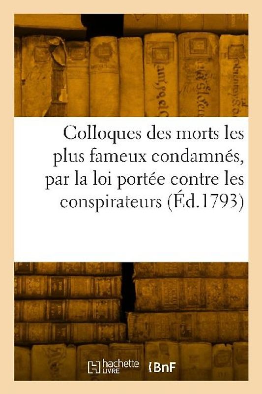 Colloques des morts les plus fameux condamnés, par la loi portée contre les conspirateurs