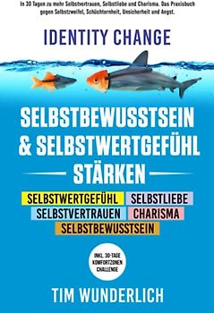 Identity Change – Selbstbewusstsein & Selbstwertgefühl stärken: In 30 Tagen zu mehr Selbstvertrauen, Selbstliebe und Charisma. Das Praxisbuch gegen ... (Inkl. 30-Tage-Komfortzonen-Challenge).