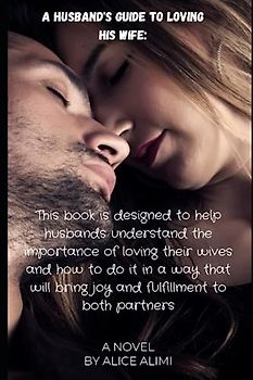 A Husband’s Guide to Loving His Wife!: This book is designed to help husbands understand the importance of loving their wives in a way that will bring joy and fulfillment to both partners