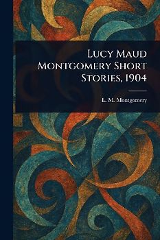 Lucy Maud Montgomery Short Stories, 1904