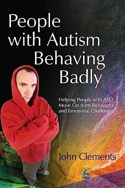 People with Autism Behaving Badly: Helping People with ASD Move On from Behavioral and Emotional Challenges