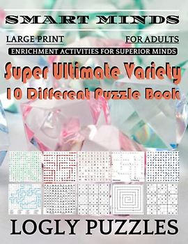 Smart Minds -Variety 10 Different Puzzle Book For Adults: Ultimate Variety Puzzles Large-Print Word Search, Word Maze .Word Spiral ,Word Angles, ... Crossword And Sudoku Easy , Medium And Hard