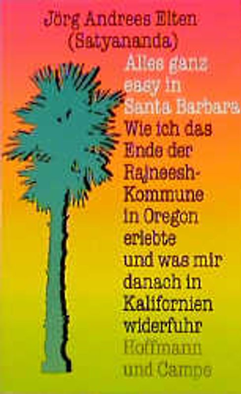 Alles ganz easy in Santa Barbara. Wie ich das Ende der Rajneesh-Kommune in Oregon erlebte und was mir danach in Kalifornien widerfuhr
