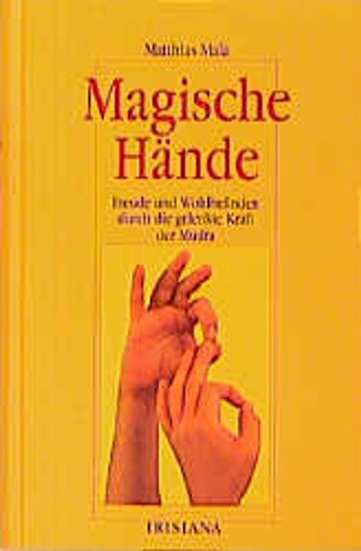 Magische Hände. Freude und Wohlbefinden durch die gelenkte Kraft der Mudra