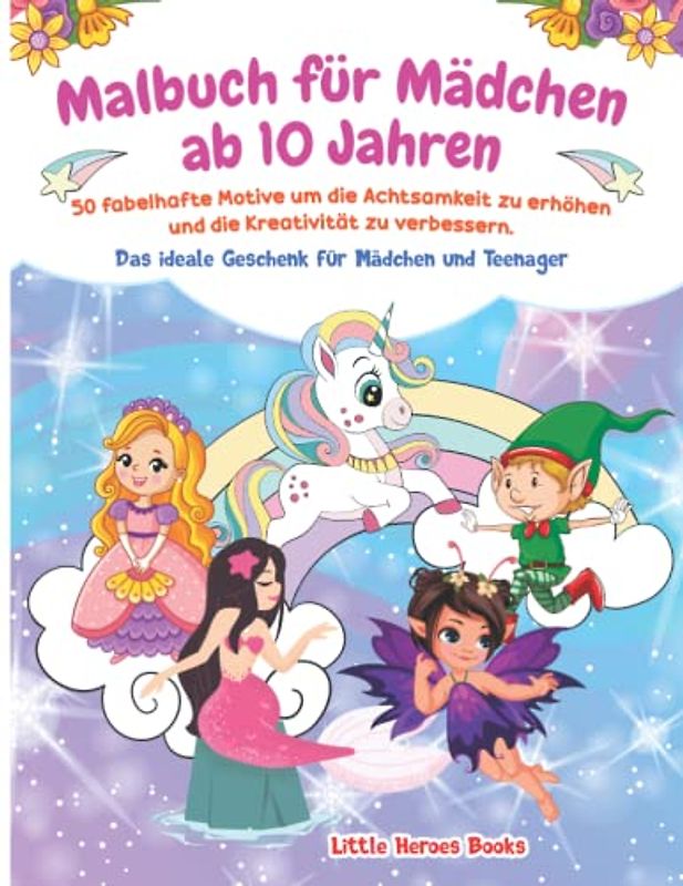 Malbuch für Mädchen ab 10 Jahren: 50 fabelhafte Motive um die Achtsamkeit zu erhöhen und die Kreativität zu verbessern. Das ideale Geschenk für Mädchen und Teenager