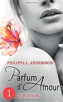 Parfum d'Amour 1: Die Begegnung - Andersson, Philippa L.