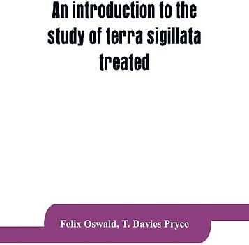 An introduction to the study of terra sigillata treated from a chronological standpoint