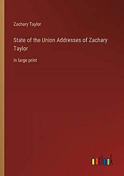 State of the Union Addresses of Zachary Taylor: in large print