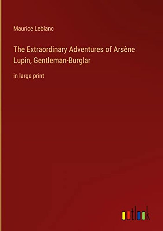 The Extraordinary Adventures of Arsène Lupin, Gentleman-Burglar: in large print