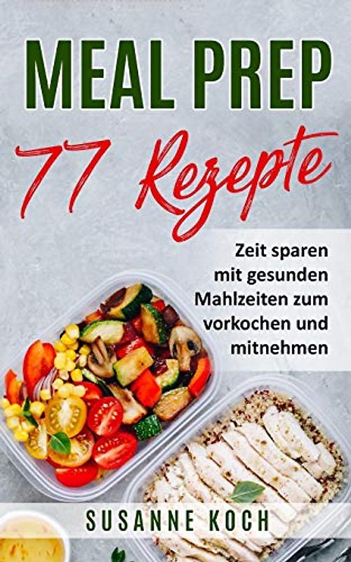 Meal Prep Rezepte - Zeit sparen mit gesunden Mahlzeiten zum vorkochen und mitnehmen