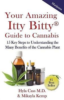 Your Amazing Itty Bitty Guide to Cannabis: 15 Key Steps to Understanding the Many Benefits of the Cannabis Plant