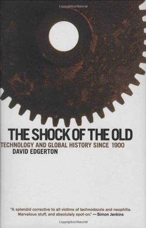 The Shock of the Old: Technology and Global History Since 1900 - Edgerton, David