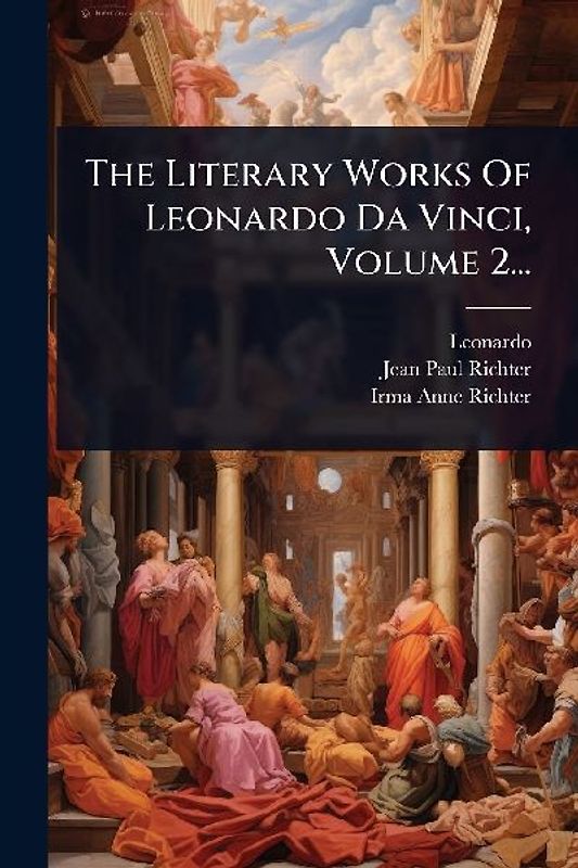 The Literary Works Of Leonardo Da Vinci, Volume 2...