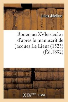 Rouen Au Xvie Siècle: d'Après Le Manuscrit de Jacques Le Lieur (1525)