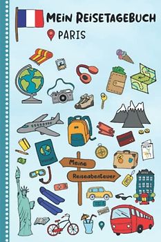 Reisetagebuch für Kinder Paris: Frankreich Urlaubstagebuch zum Ausfüllen,Eintragen,Malen,Einkleben für Ferien & Urlaub A5, Aktivitätsbuch & Tagebuch ... Kinder Buch für Reise & unterwegs