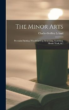 The Minor Arts: Porcelain Painting, Wood-Carving, Stencilling, Modelling, Mosaic Work, &C