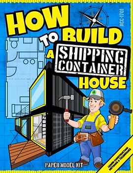 How To Build A Shipping Container House: Paper Model Kit For Kids To Learn Construction Methods And Techniques With Paper Crafts (How To Build Things)