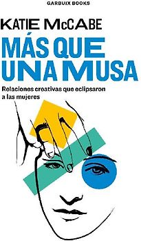Más que una musa : relaciones creativas que eclipsaron a las mujeres
