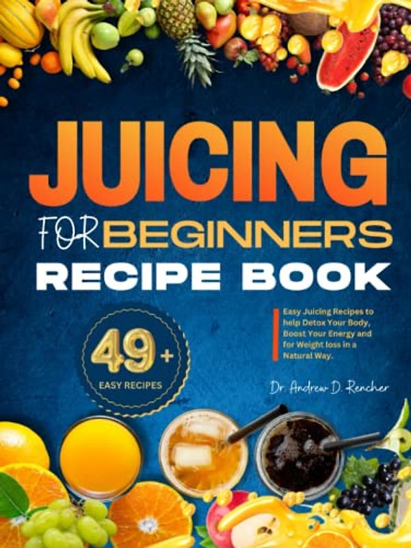 Juicing for Beginners' Recipe Book: Easy Juicing Recipes to help Detox Your Body, Boost Your Energy and for Weight loss in a Natural Way.