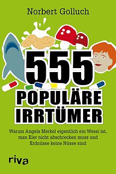 555 populäre Irrtümer. Warum Angela Merkel eigentlich ein Wessi ist, man Eier nicht abschrecken muss und Erdnüsse keine Nüsse sind
