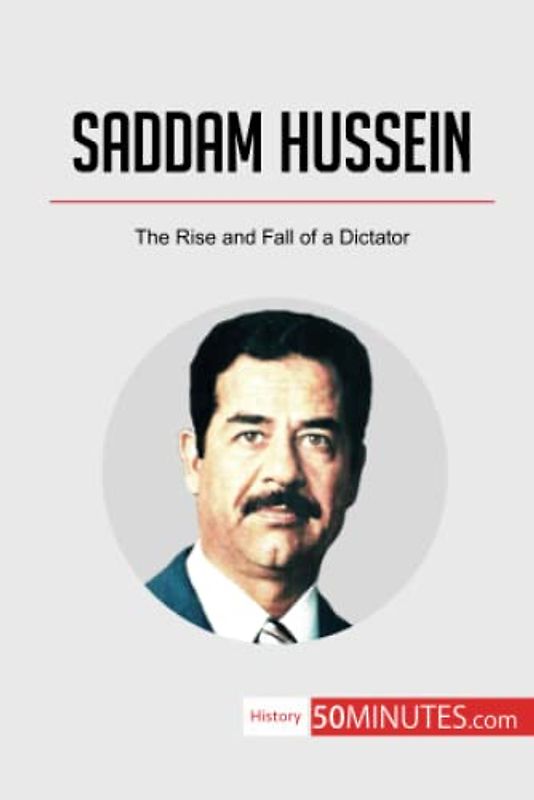 Saddam Hussein: The Rise and Fall of a Dictator (History)