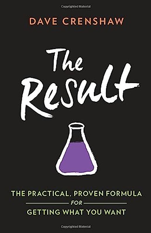 The Result: The Practical, Proven Formula for Getting What You Want