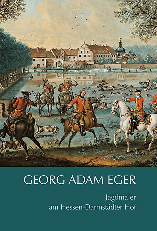 Georg Adam Eger (1727 – 1808) Jagdmaler am Hessen-Darmstädter Hof