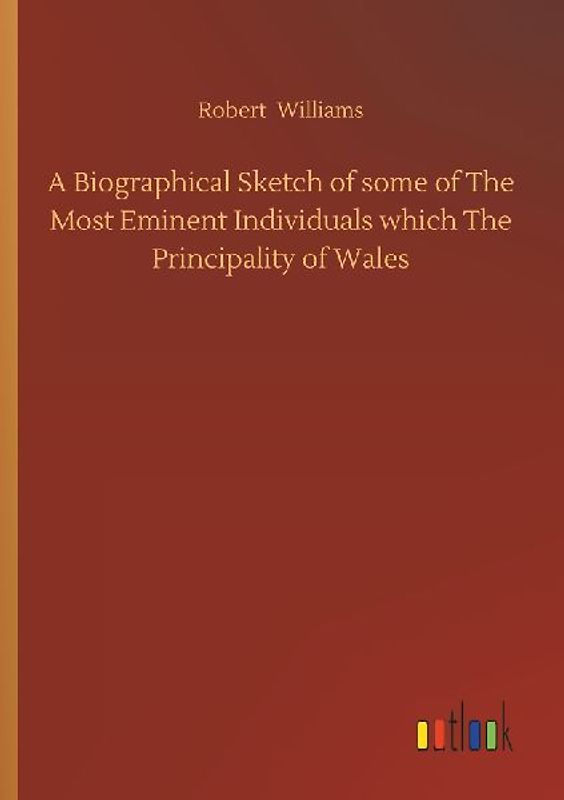 A Biographical Sketch of some of The Most Eminent Individuals which The Principality of Wales
