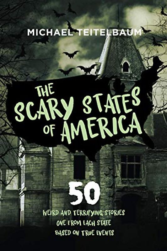 The Scary States of America: 50 Weird and Terrifying Stories, One from Each State, Based on True Events!