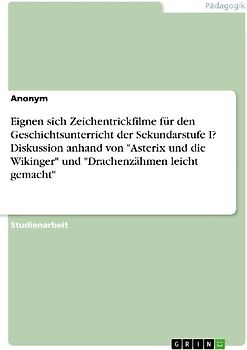 Eignen sich Zeichentrickfilme für den Geschichtsunterricht der Sekundarstufe I? Diskussion anhand von "Asterix und die Wikinger" und "Drachenzähmen leicht gemacht"