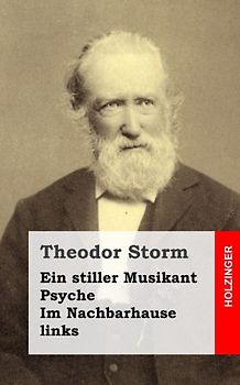 Ein stiller Musikant / Psyche / Im Nachbarhause links - Storm, Theodor