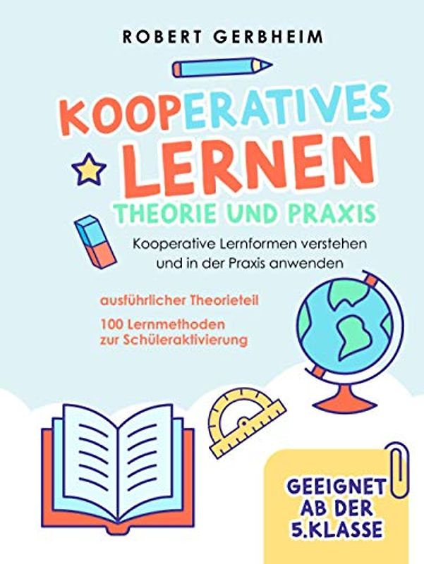 Kooperatives Lernen - Theorie und Praxis: Kooperative Lernformen verstehen und in der Praxis anwenden | ausführlicher Theorieteil | 100 Lernmethoden zur Schüleraktivierung - Geeignet ab der 5. Klasse