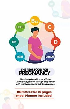 The complete Real food for pregnancy: Nourishing Both Mom and Baby: A Delicious Journey through Pregnancy with Real, balance and nutritious Recipes