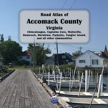 Road Atlas of Accomack County, Virginia: Chincoteague, Captains Cove, Wattsville, Onancock, Horntown, Parksley, Tangier Island, and all other communities