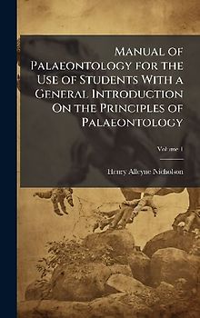 Manual of Palaeontology for the Use of Students With a General Introduction On the Principles of Palaeontology