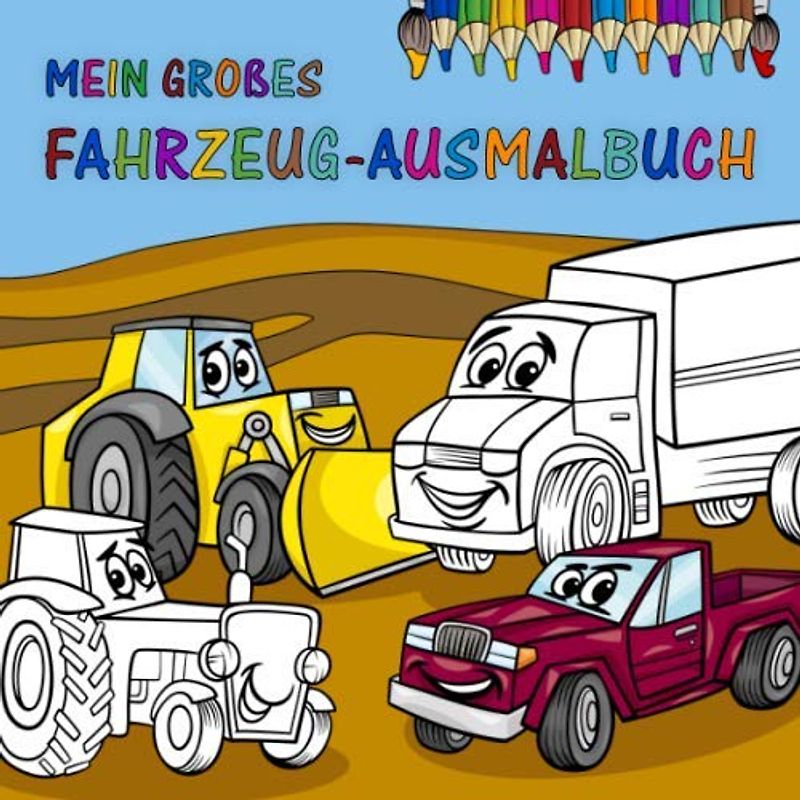 Mein Großes Fahrzeug-Ausmalbuch: 25 Fahrzeuge mit Augen zum Ausmalen für Kinder | Autos, Lastwagen, Flugzeuge, Raumschiffe, Traktoren, Bagger und viele mehr
