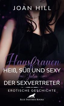 Hausfrauen: Heiß, süß und sexy - Julia - Der Sexvertreter | Erotische Geschichte + 1 weitere Geschichte: ein knackiger Vertreter an ihrer Haustür ... (Love, Passion & Sex)